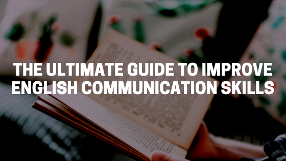 THE ULTIMATE GUIDE TO IMPROVE ENGLISH COMMUNICATION SKILLS