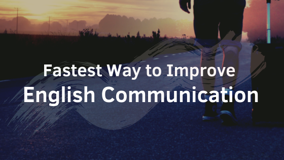 Fastest Way To Improve English Communication