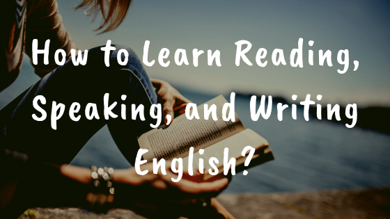 How to Learn Reading, Speaking, and Writing English?