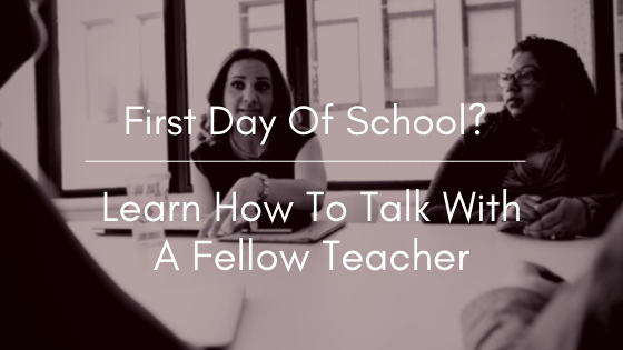 How To Talk With A Fellow Teacher On Your First Day Of School?