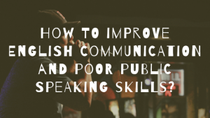 How to Improve English Communication and Poor Public Speaking Skills