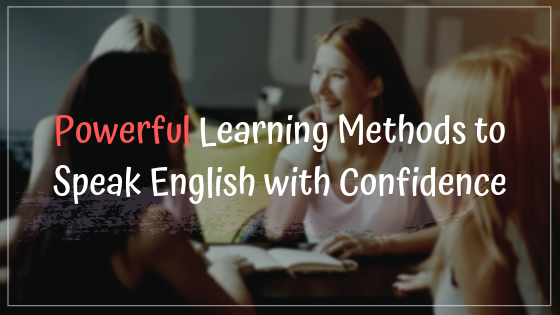 Powerful Learning Methods to Speak English with Confidence