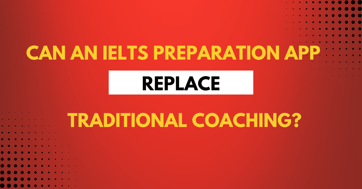 Can an IELTS Preparation App Replace Traditional Coaching? Here's What You Need to Know