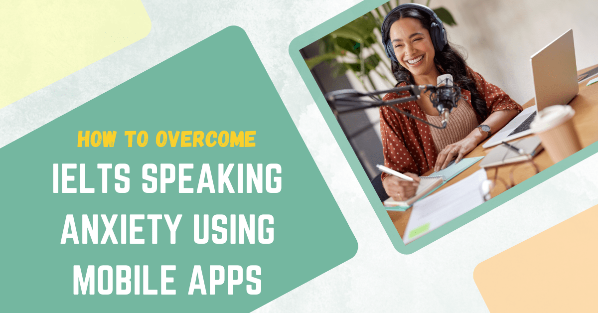 How to Overcome IELTS Speaking Anxiety Using Mobile Apps