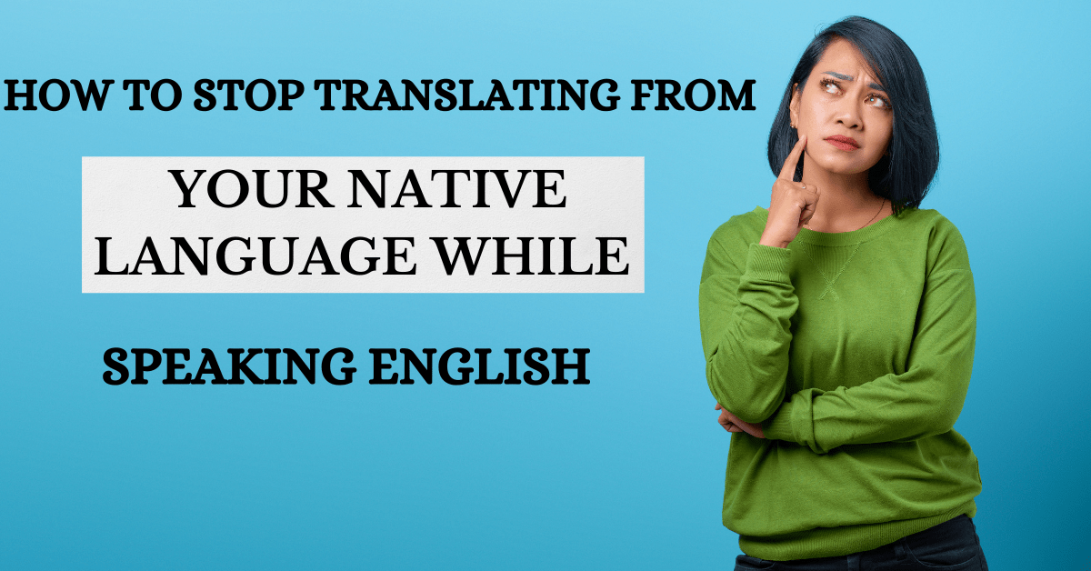 How to Stop Translating from Your Native Language While Speaking English