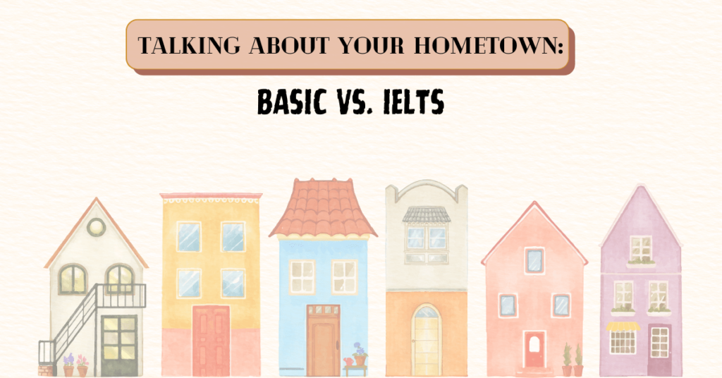 Talking About Your Hometown: Basic vs. IELTS