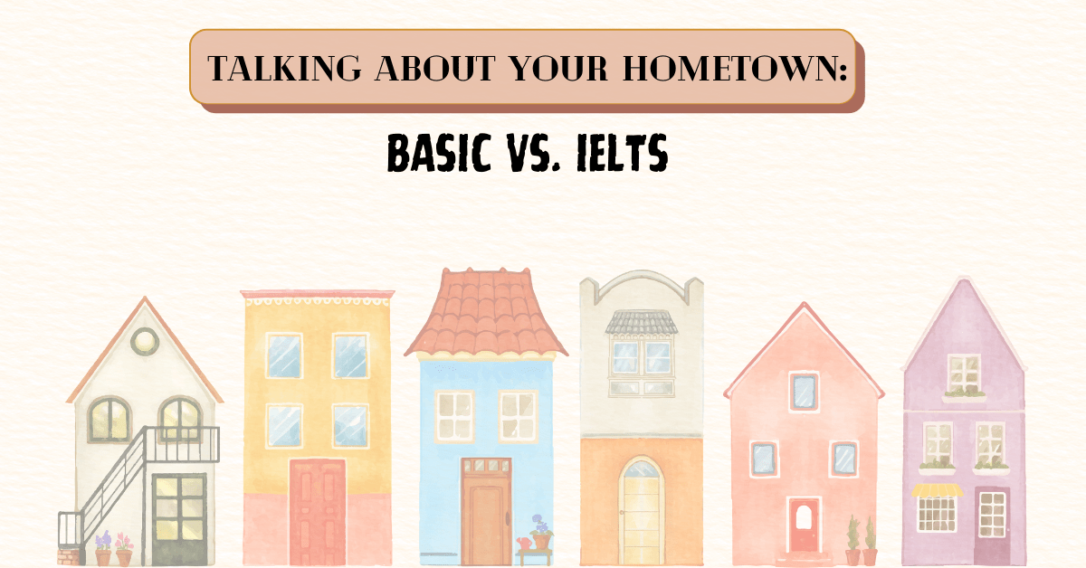 Talking About Your Hometown: Basic vs. IELTS