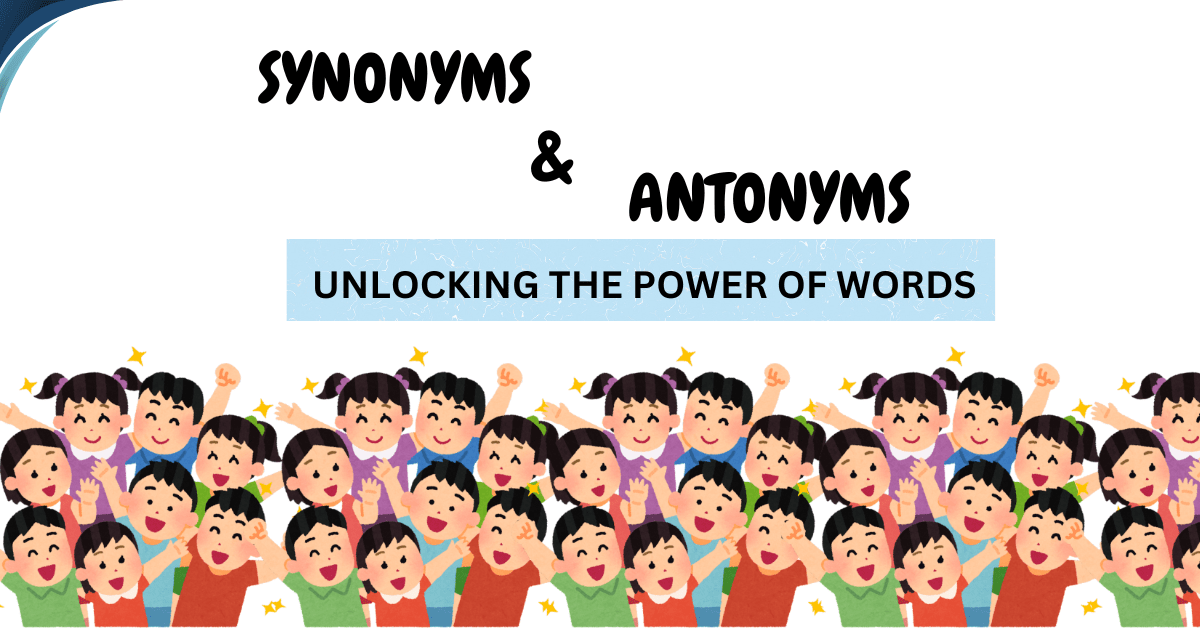 Synonyms and Antonyms: Unlocking the Power of Words