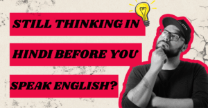 Still Thinking in Hindi Before You Speak English? Here’s How to Stop