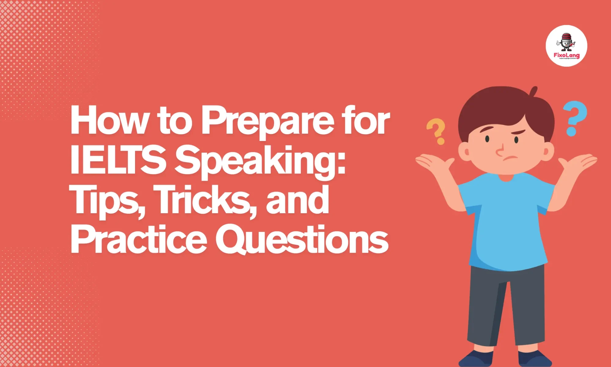 How to Prepare for IELTS Speaking: Tips, Tricks, and Practice Questions 1 How to Prepare for IELTS Speaking
