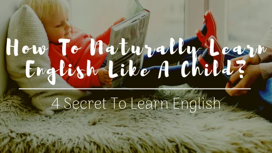 How To Naturally Learn English Like A Child | 4 Secret To Learn English