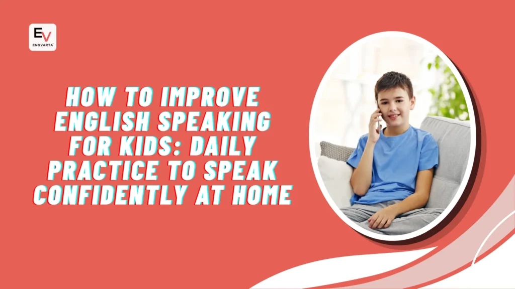 How to Improve English Speaking for Kids Daily Practice to Speak Confidently at Home