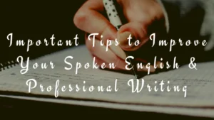 Important Tips to Improve your Spoken English & Professional Writing