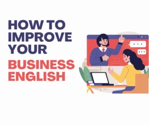 How to Improve Your Business English: A Comprehensive Guide